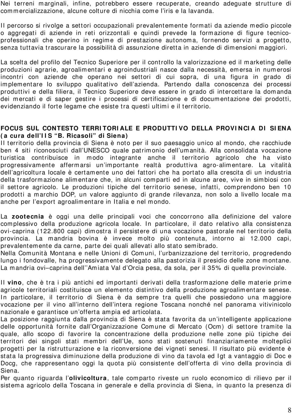 tecnicoprofessionali che operino in regime di prestazione autonoma, fornendo servizi a progetto, senza tuttavia trascurare la possibilità di assunzione diretta in aziende di dimensioni maggiori.