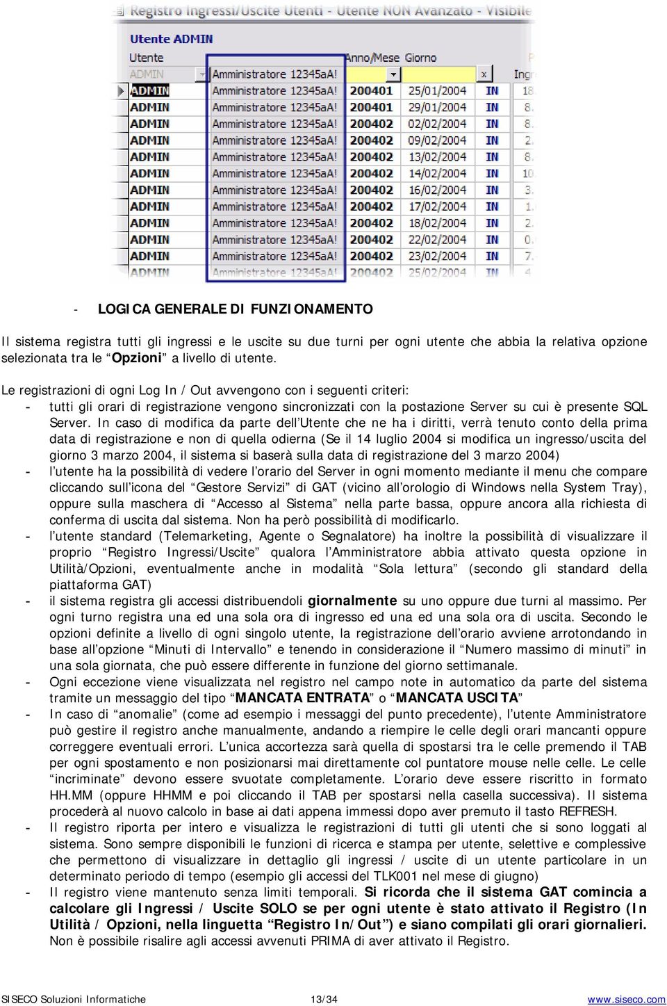 In caso di modifica da parte dell Utente che ne ha i diritti, verrà tenuto conto della prima data di registrazione e non di quella odierna (Se il 14 luglio 2004 si modifica un ingresso/uscita del