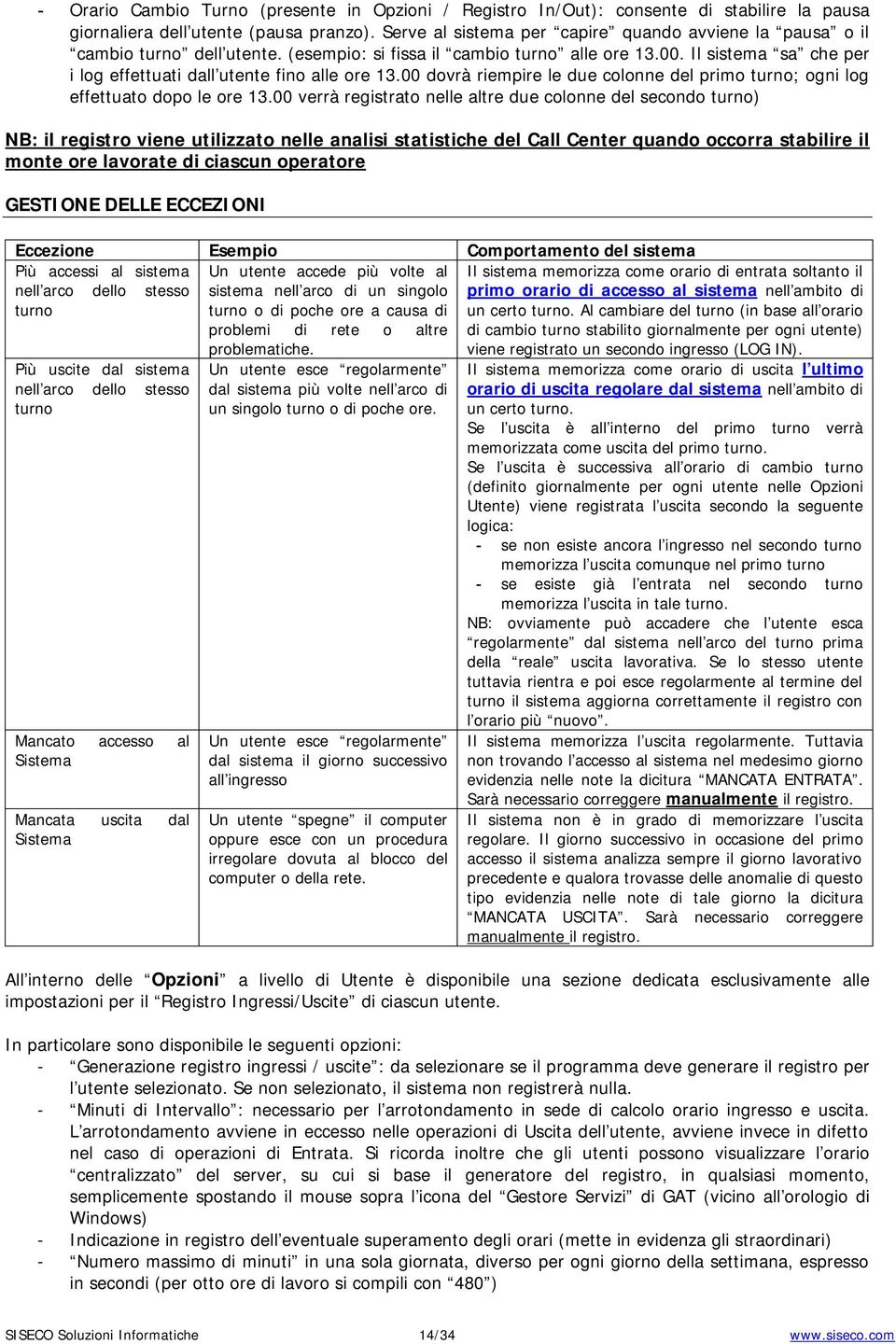 Il sistema sa che per i log effettuati dall utente fino alle ore 13.00 dovrà riempire le due colonne del primo turno; ogni log effettuato dopo le ore 13.