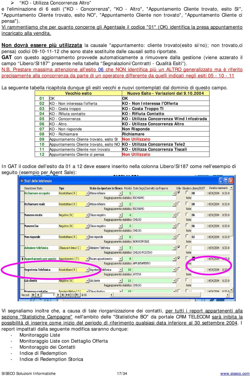 Non dovrà essere più utilizzata la causale "appuntamento: cliente trovato(esito si/no); non trovato,ci pensa) codici 09-10-11-12 che sono state sostituite dalle causali sotto riportate.