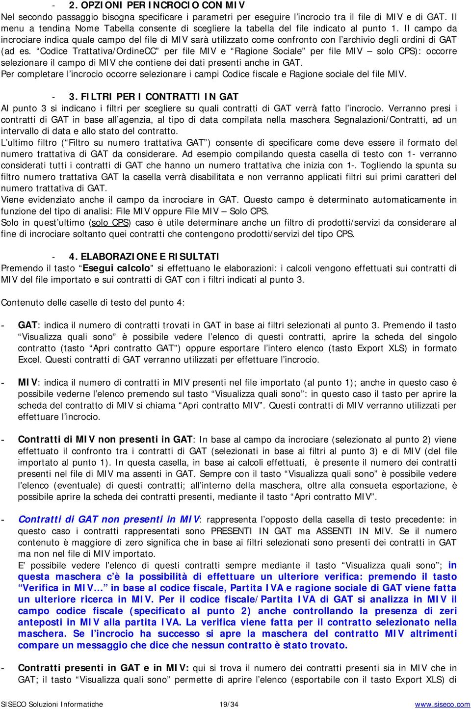 Il campo da incrociare indica quale campo del file di MIV sarà utilizzato come confronto con l archivio degli ordini di GAT (ad es.