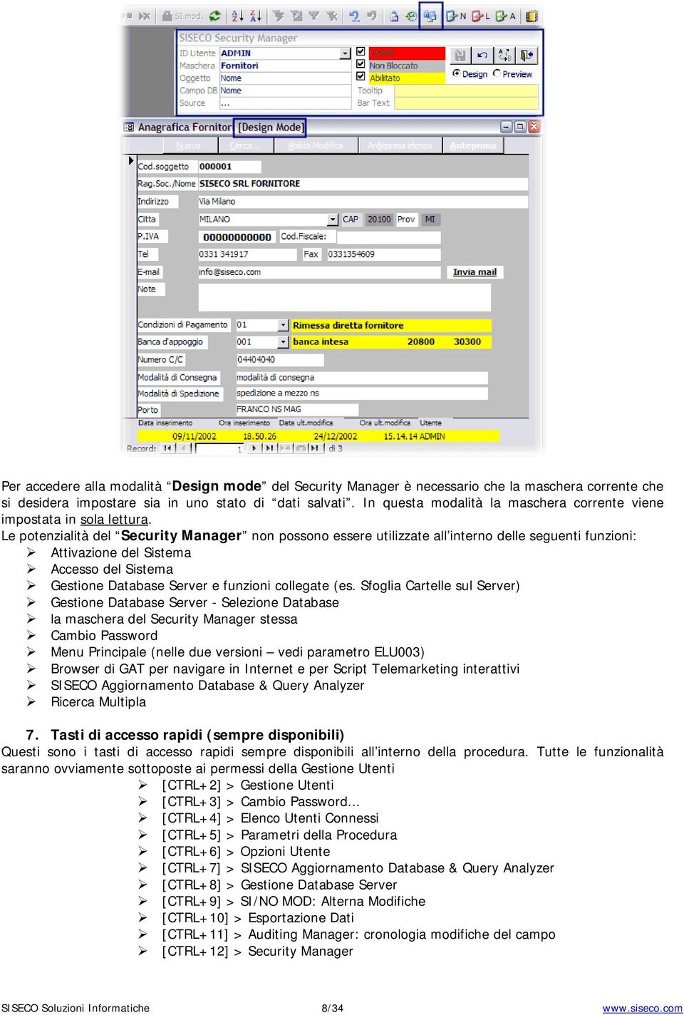 Le potenzialità del Security Manager non possono essere utilizzate all interno delle seguenti funzioni: Attivazione del Sistema Accesso del Sistema Gestione Database Server e funzioni collegate (es.