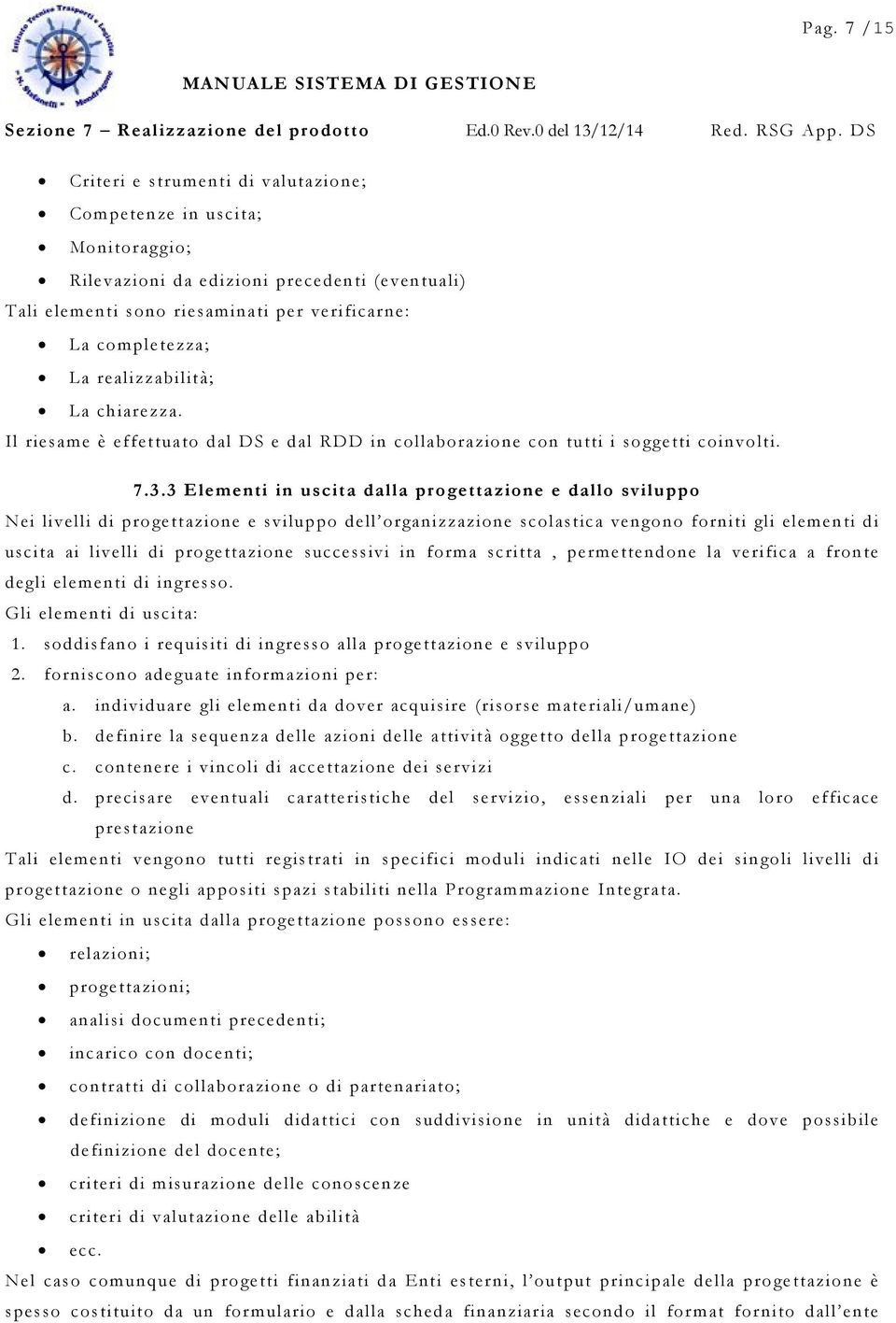 3 Elementi in uscita dalla progettazione e dallo sviluppo Nei livelli di progettazione e sviluppo dell organizzazione scolastica vengono forniti gli elementi di uscita ai livelli di progettazione