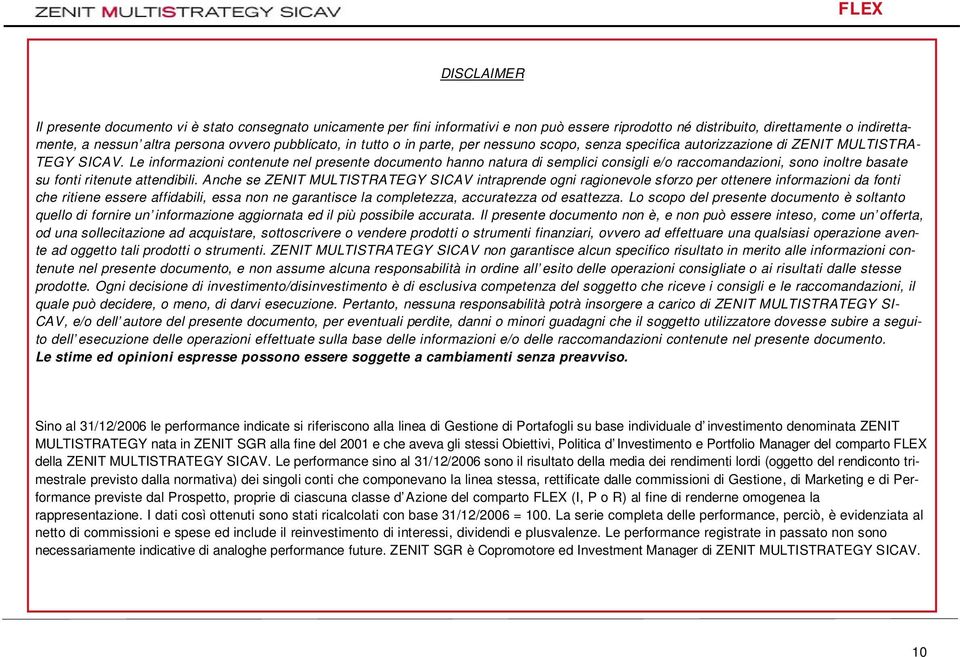 Le informazioni contenute nel presente documento hanno natura di semplici consigli e/o raccomandazioni, sono inoltre basate su fonti ritenute attendibili.