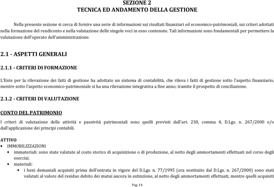 1 - ASPETTI GENERALI 2.1.1 - CRITERI DI FORMAZIONE L Ente per la rilevazione dei fatti di gestione ha adottato un sistema di contabilità, che rileva i fatti di gestione sotto l aspetto finanziario,