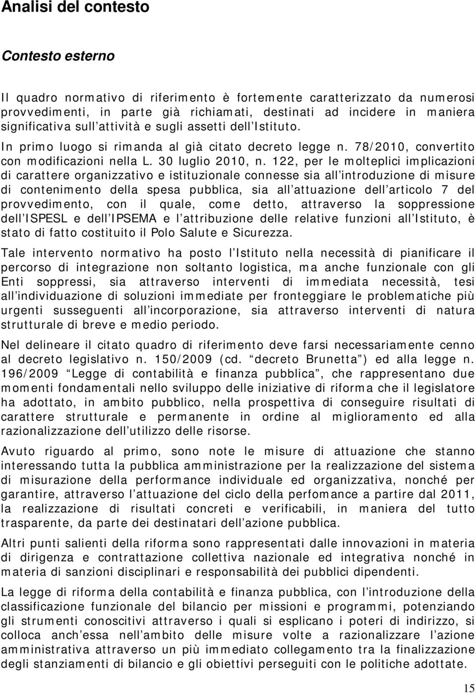 122, per le molteplici implicazioni di carattere organizzativo e istituzionale connesse sia all introduzione di misure di contenimento della spesa pubblica, sia all attuazione dell articolo 7 del