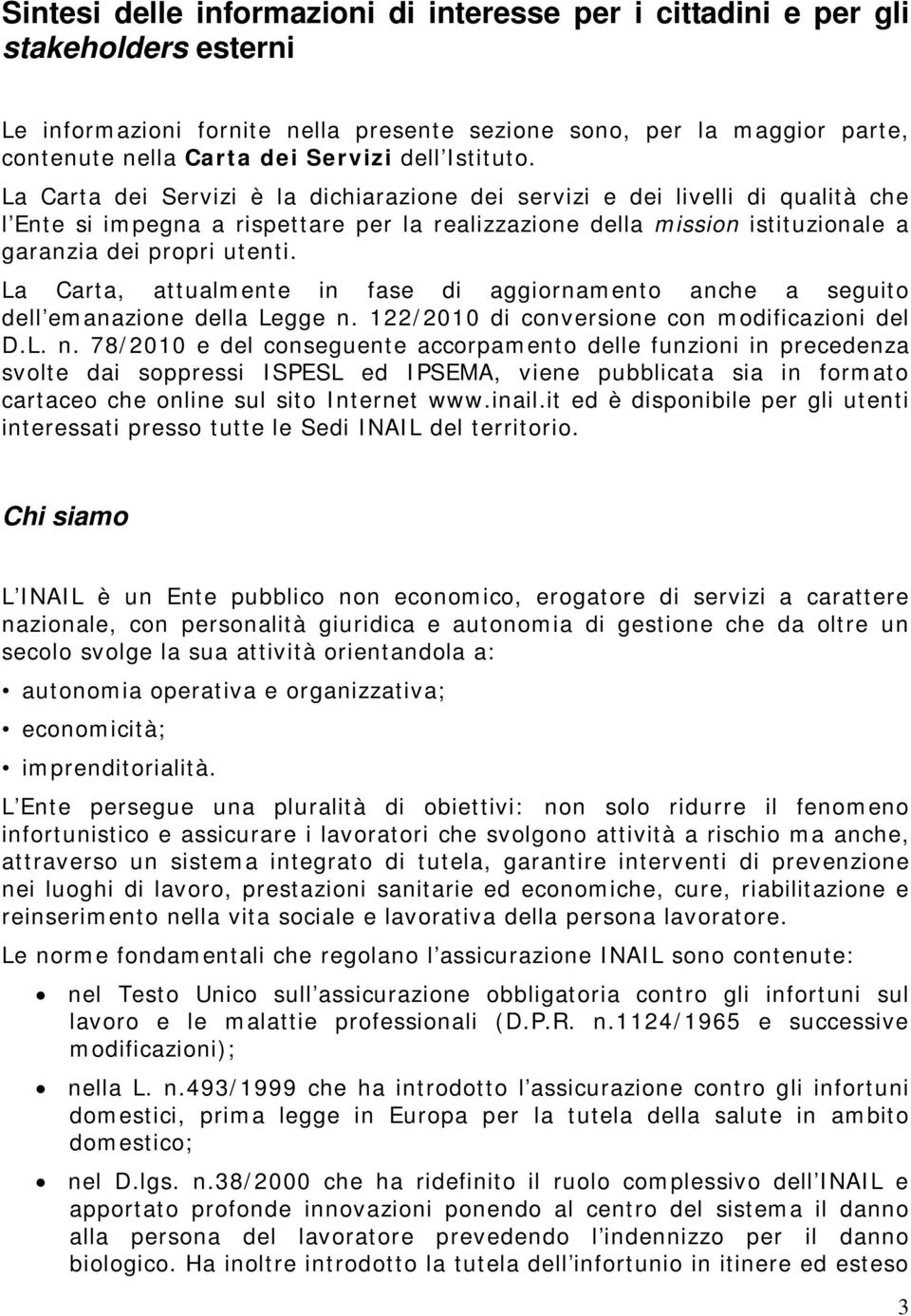 La Carta dei Servizi è la dichiarazione dei servizi e dei livelli di qualità che l Ente si impegna a rispettare per la realizzazione della mission istituzionale a garanzia dei propri utenti.