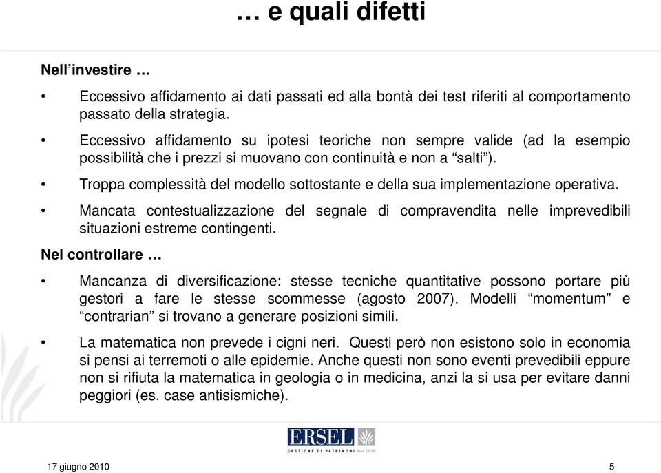 Troppa complessità del modello sottostante e della sua implementazione operativa. Mancata contestualizzazione del segnale di compravendita nelle imprevedibili situazioni estreme contingenti.