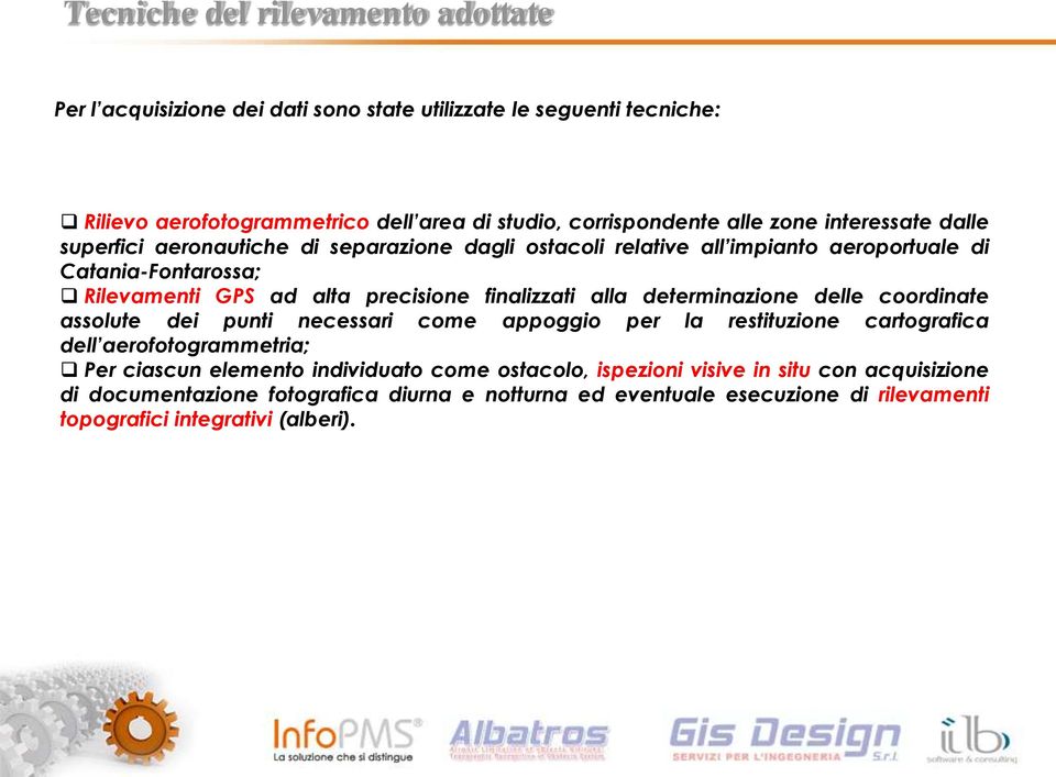 finalizzati alla determinazione delle coordinate assolute dei punti necessari come appoggio per la restituzione cartografica dell aerofotogrammetria; Per ciascun elemento