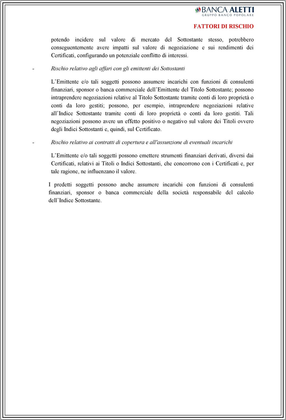 - Rischio relativo agli affari con gli emittenti dei Sottostanti L Emittente e/o tali soggetti possono assumere incarichi con funzioni di consulenti finanziari, sponsor o banca commerciale dell