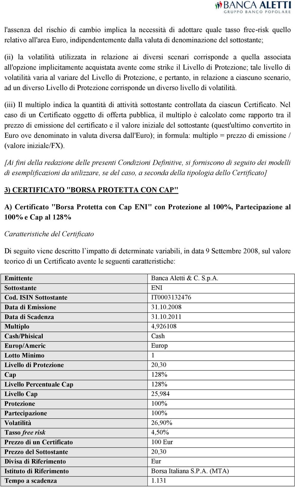 varia al variare del Livello di Protezione, e pertanto, in relazione a ciascuno scenario, ad un diverso Livello di Protezione corrisponde un diverso livello di volatilità.