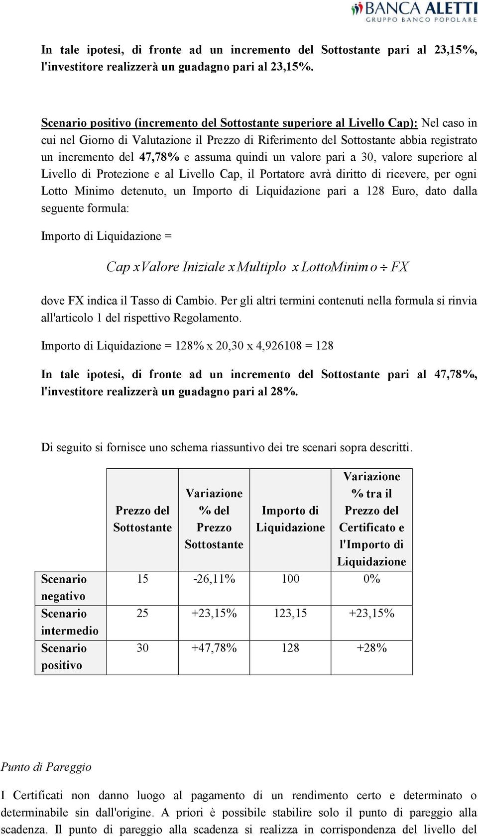 assuma quindi un valore pari a 30, valore superiore al Livello di Protezione e al Livello Cap, il Portatore avrà diritto di ricevere, per ogni Lotto Minimo detenuto, un Importo di Liquidazione pari a