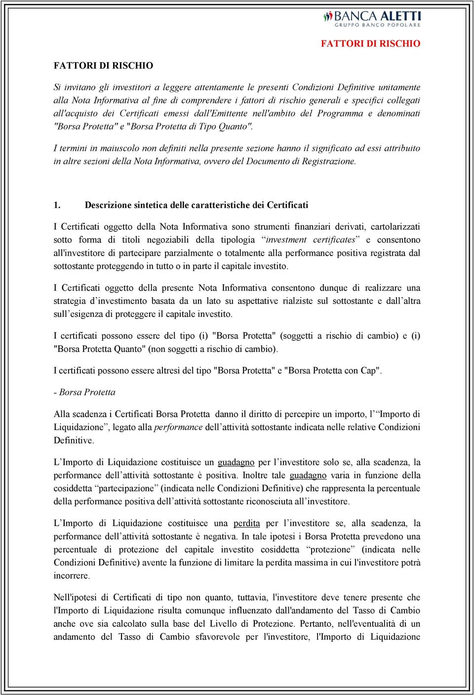 I termini in maiuscolo non definiti nella presente sezione hanno il significato ad essi attribuito in altre sezioni della Nota Informativa, ovvero del Documento di Registrazione. 1.