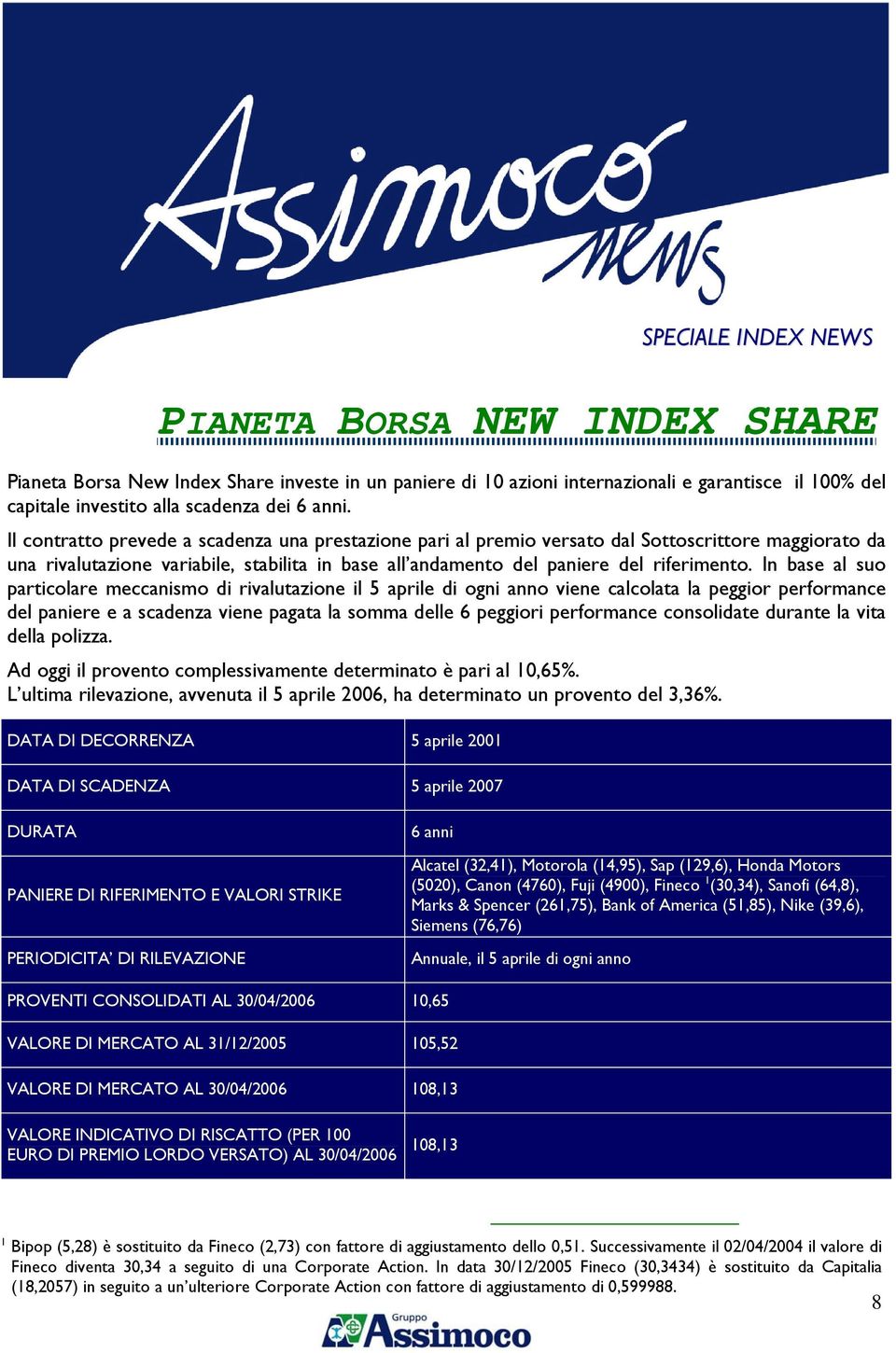 In base al suo particolare meccanismo di rivalutazione il 5 aprile di ogni anno viene calcolata la peggior performance del paniere e a scadenza viene pagata la somma delle 6 peggiori performance