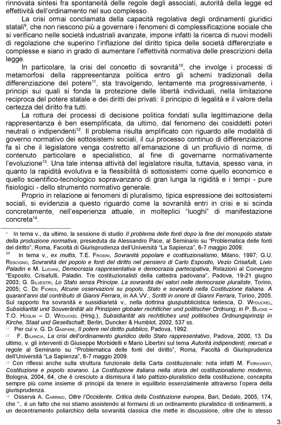 industriali avanzate, impone infatti la ricerca di nuovi modelli di regolazione che superino l inflazione del diritto tipica delle società differenziate e complesse e siano in grado di aumentare l