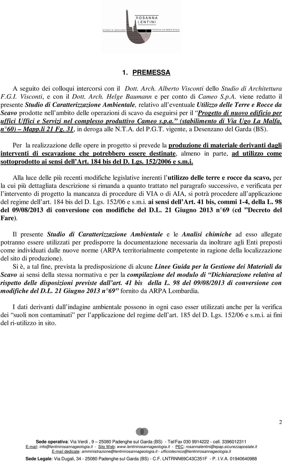 presente Studio di Caratterizzazione Ambientale, relativo all eventuale Utilizzo delle Terre e Rocce da Scavo prodotte nell ambito delle operazioni di scavo da eseguirsi per il Progetto di nuovo