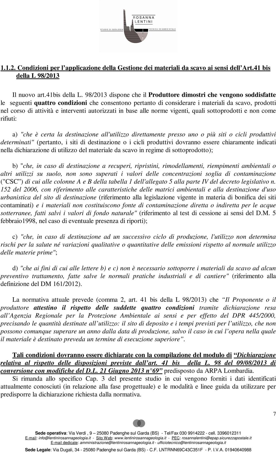 interventi autorizzati in base alle norme vigenti, quali sottoprodotti e non come rifiuti: a) "che è certa la destinazione all'utilizzo direttamente presso uno o più siti o cicli produttivi