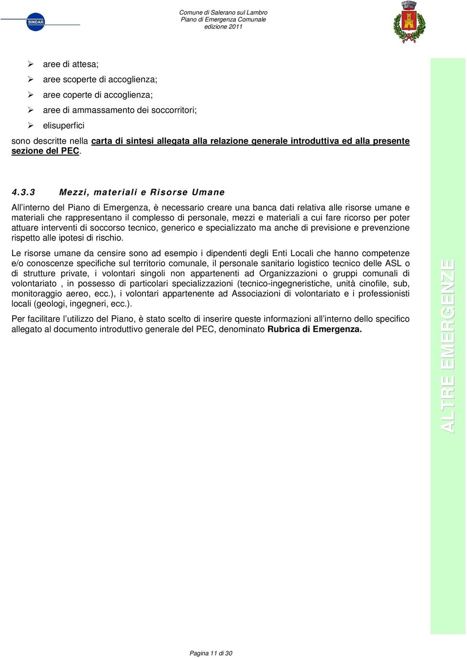 3 Mezzi, materiali e Risorse Umane All interno del Piano di Emergenza, è necessario creare una banca dati relativa alle risorse umane e materiali che rappresentano il complesso di personale, mezzi e