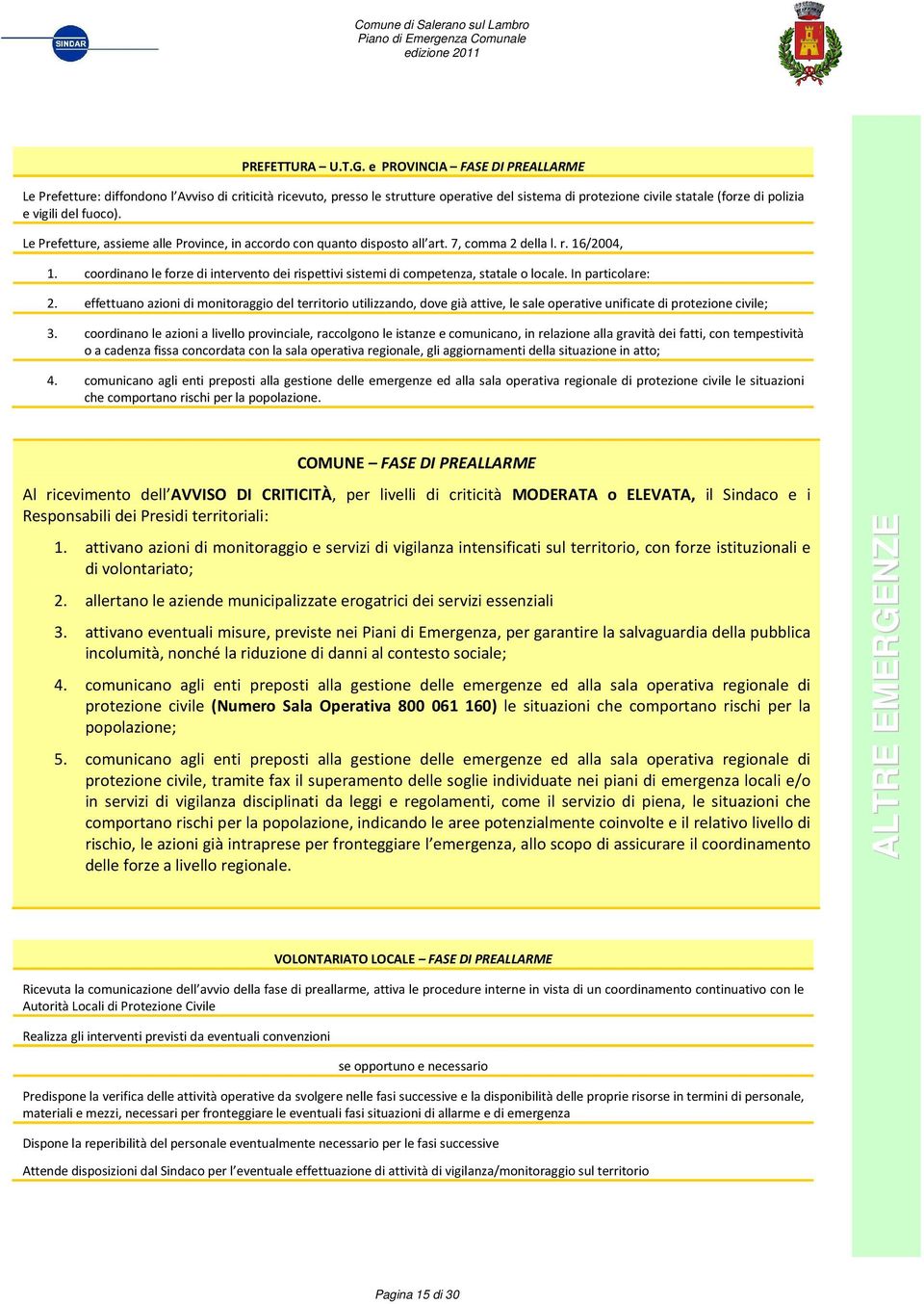 Le Prefetture, assieme alle Province, in accordo con quanto disposto all art. 7, comma 2 della l. r. 16/2004, 1.