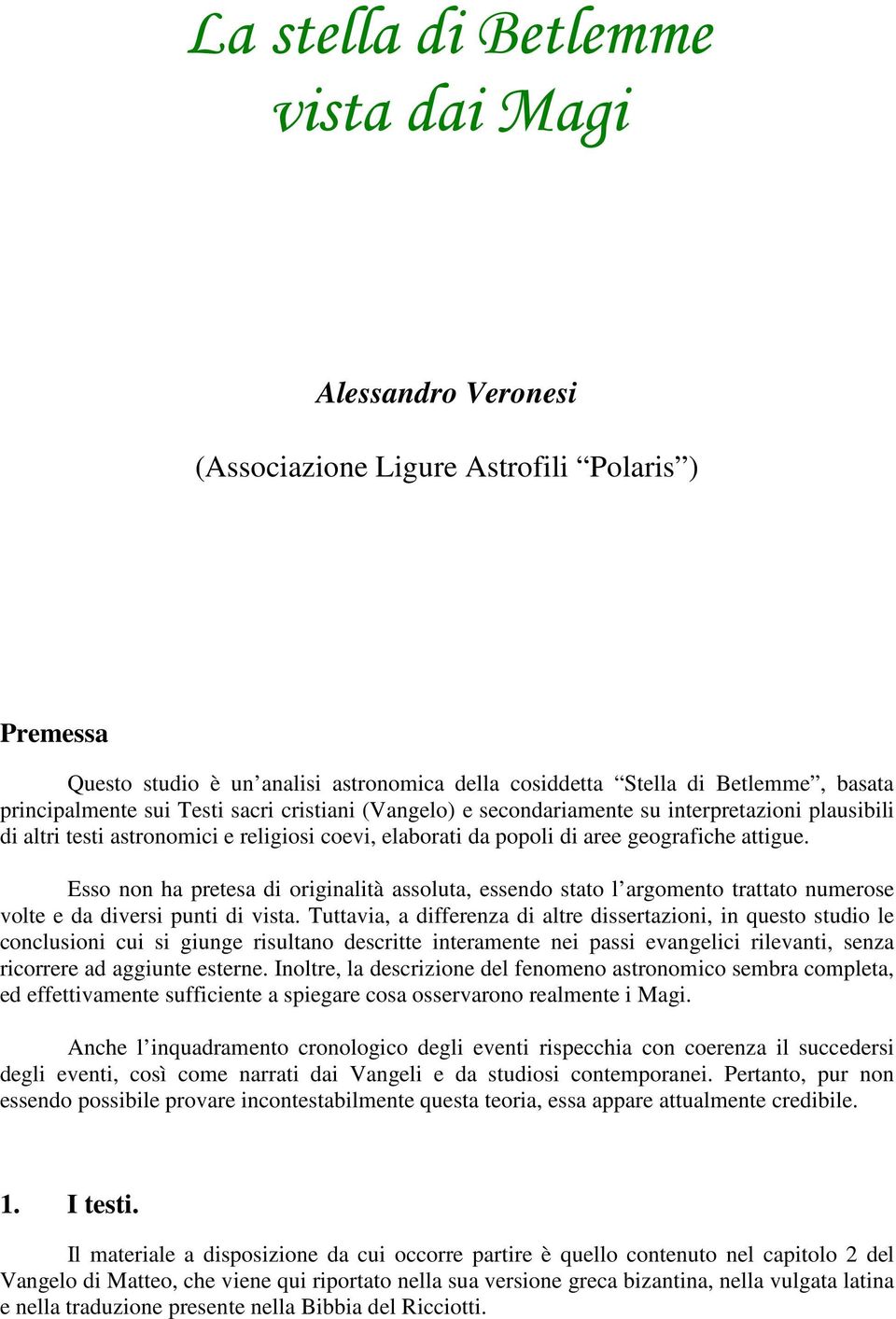 Esso non ha pretesa di originalità assoluta, essendo stato l argomento trattato numerose volte e da diversi punti di vista.