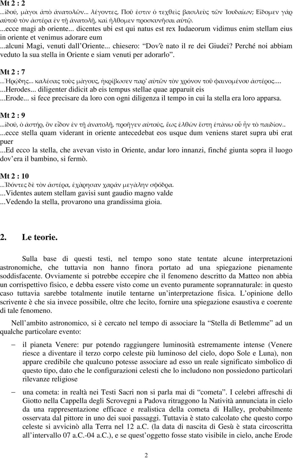 Perché noi abbiam veduto la sua stella in Oriente e siam venuti per adorarlo. Mt 2 : 7...Ἡρῴδης... καλέσας τοὺς μὰγους, ἠκρίβωσεν παρ' αὐτῶν τὸν χρόνον τοῦ φαινομένου ἀστέρος......herodes.