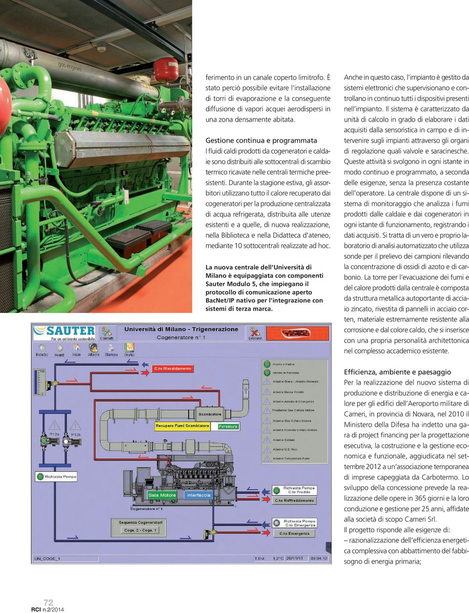 Gestione continua e programmata I fluidi caldi prodotti da cogeneratori e caldaie sono distribuiti alle sottocentrali di scambio termico ricavate nelle centrali termiche preesistenti.