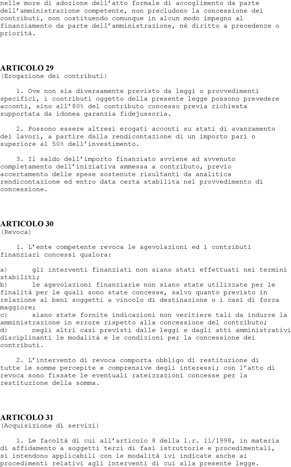 Ove non sia diversamente previsto da leggi o provvedimenti specifici, i contributi oggetto della presente legge possono prevedere acconti, sino all 80% del contributo concesso previa richiesta