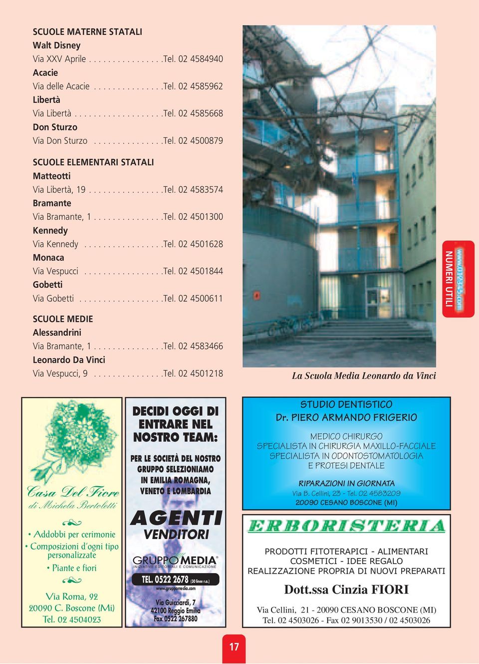 ................Tel. 02 4501844 Gobetti Via Gobetti..................Tel. 02 4500611 NUMERI UTILI SCUOLE MEDIE Alessandrini Via Bramante, 1...............Tel. 02 4583466 Leonardo Da Vinci Via Vespucci, 9.