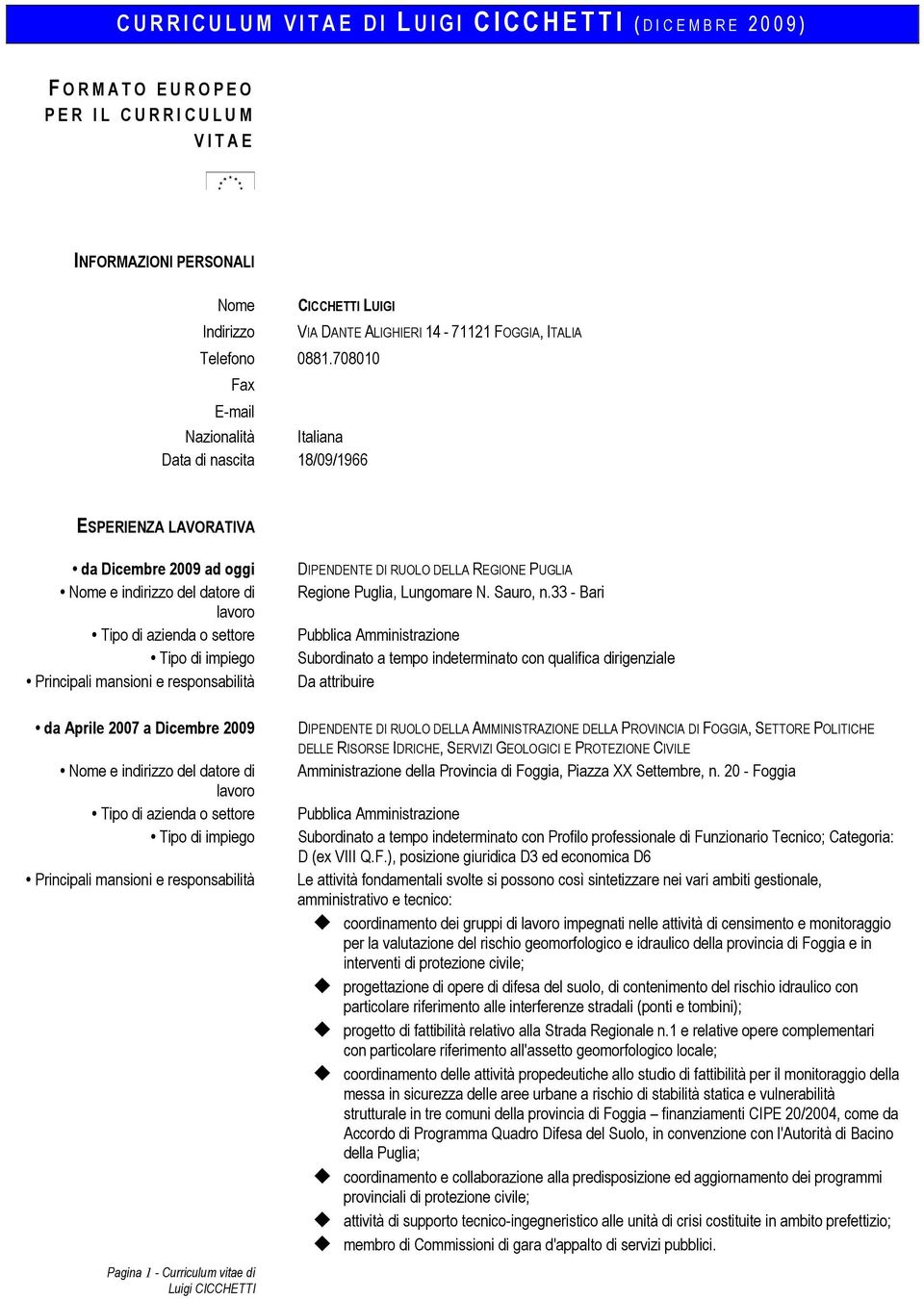 708010 Fax E-mail Nazionalità Italiana Data di nascita 18/09/1966 ESPERIENZA LAVORATIVA da Dicembre 2009 ad oggi DIPENDENTE DI RUOLO DELLA REGIONE PUGLIA Regione Puglia, Lungomare N. Sauro, n.