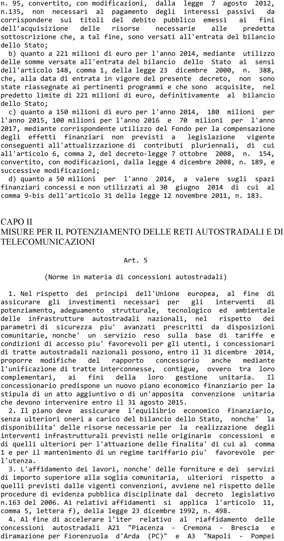 tal fine, sono versati all'entrata del bilancio dello Stato; b) quanto a 221 milioni di euro per l'anno 2014, mediante utilizzo delle somme versate all'entrata del bilancio dello Stato ai sensi