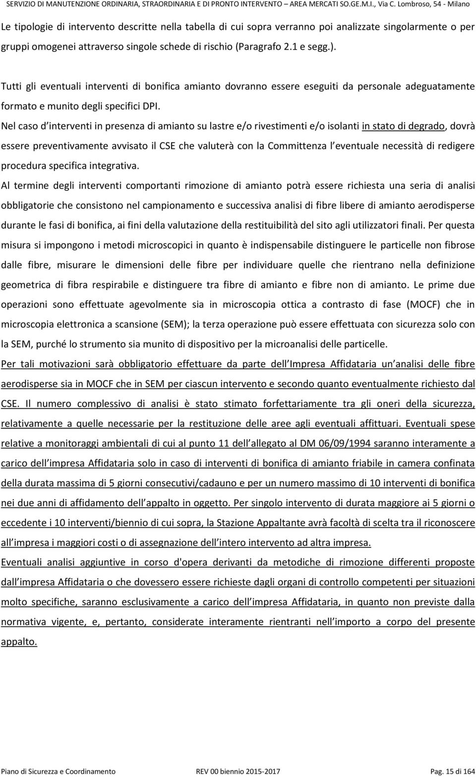 Nel caso d interventi in presenza di amianto su lastre e/o rivestimenti e/o isolanti in stato di degrado, dovrà essere preventivamente avvisato il CSE che valuterà con la Committenza l eventuale