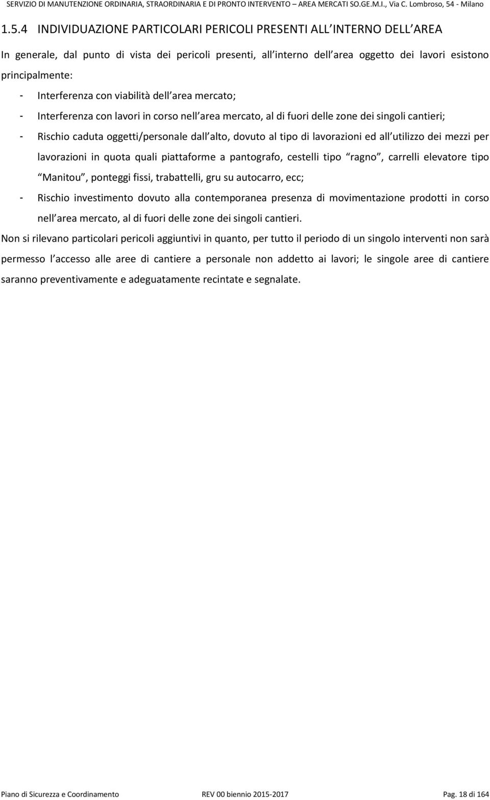 al tipo di lavorazioni ed all utilizzo dei mezzi per lavorazioni in quota quali piattaforme a pantografo, cestelli tipo ragno, carrelli elevatore tipo Manitou, ponteggi fissi, trabattelli, gru su