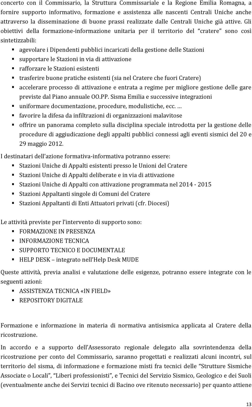 Gli obiettivi della formazione-informazione unitaria per il territorio del cratere sono così sintetizzabili: agevolare i Dipendenti pubblici incaricati della gestione delle Stazioni supportare le