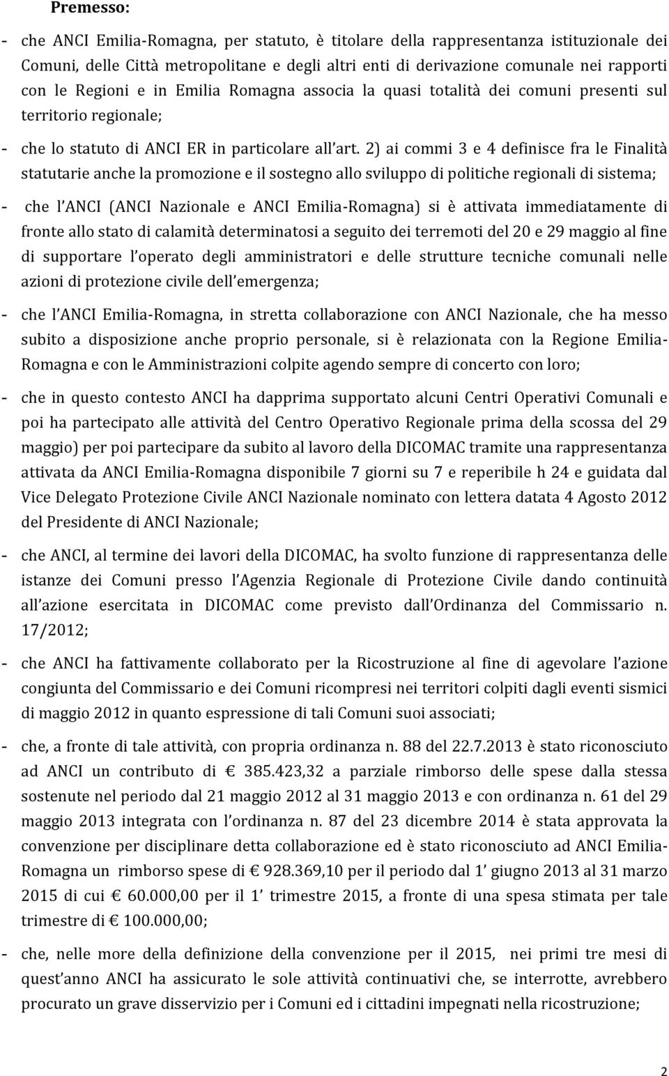 2) ai commi 3 e 4 definisce fra le Finalità statutarie anche la promozione e il sostegno allo sviluppo di politiche regionali di sistema; - che l ANCI (ANCI Nazionale e ANCI Emilia-Romagna) si è