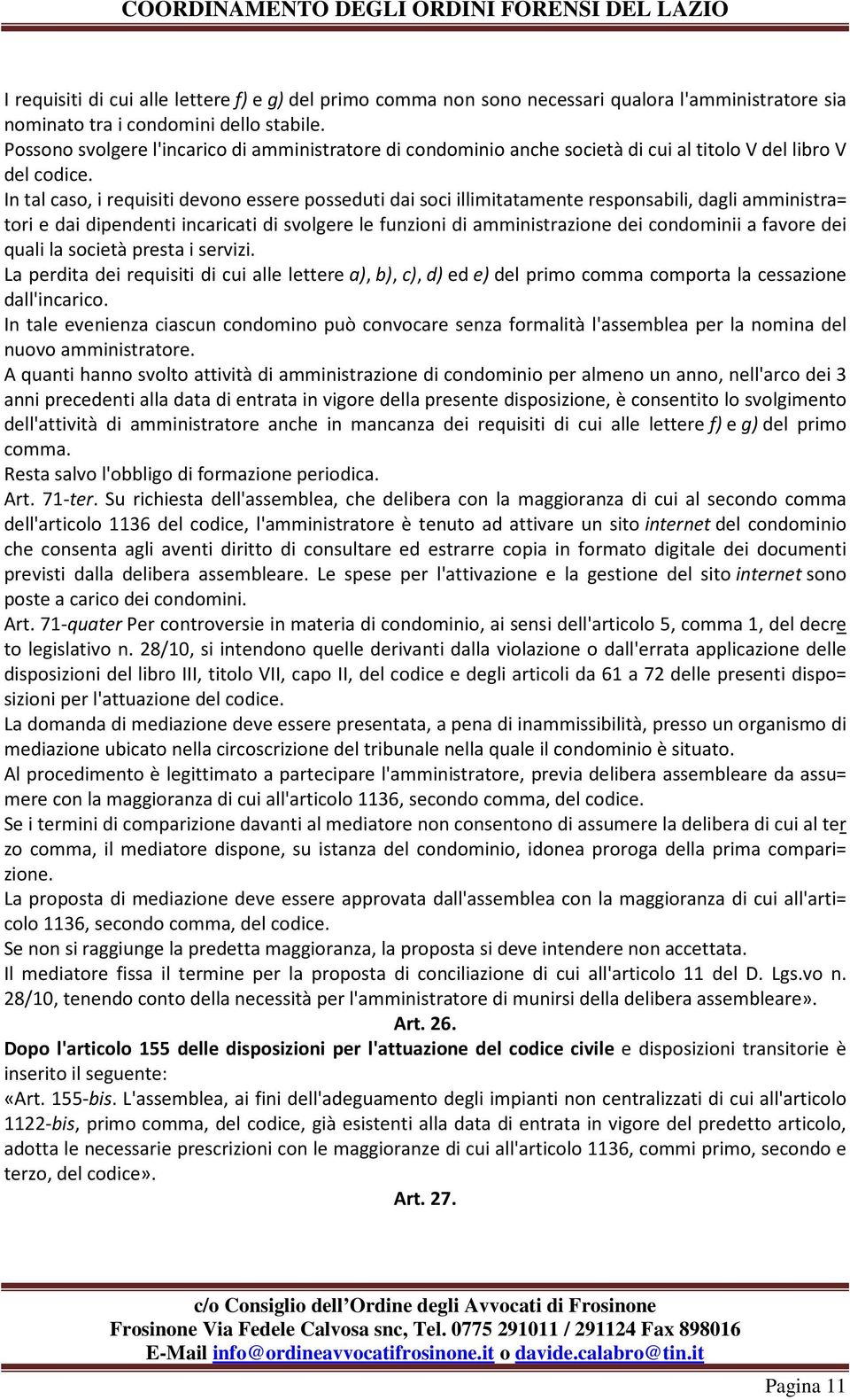 In tal caso, i requisiti devono essere posseduti dai soci illimitatamente responsabili, dagli amministra= tori e dai dipendenti incaricati di svolgere le funzioni di amministrazione dei condominii a