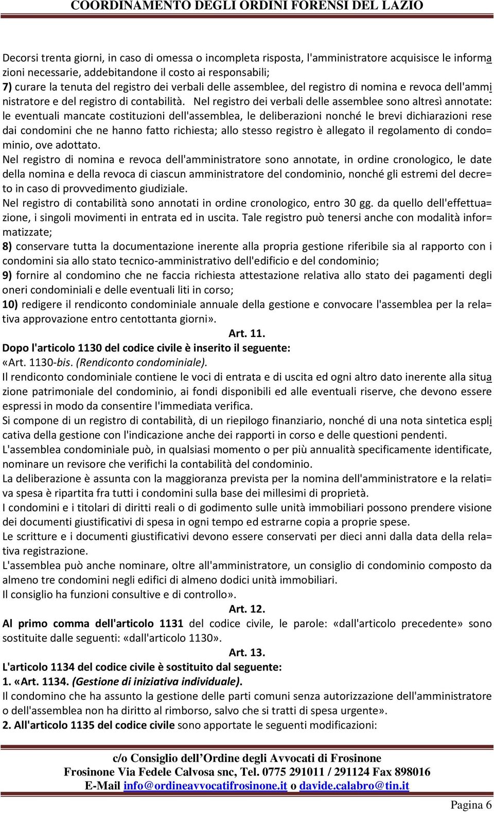 Nel registro dei verbali delle assemblee sono altresì annotate: le eventuali mancate costituzioni dell'assemblea, le deliberazioni nonché le brevi dichiarazioni rese dai condomini che ne hanno fatto