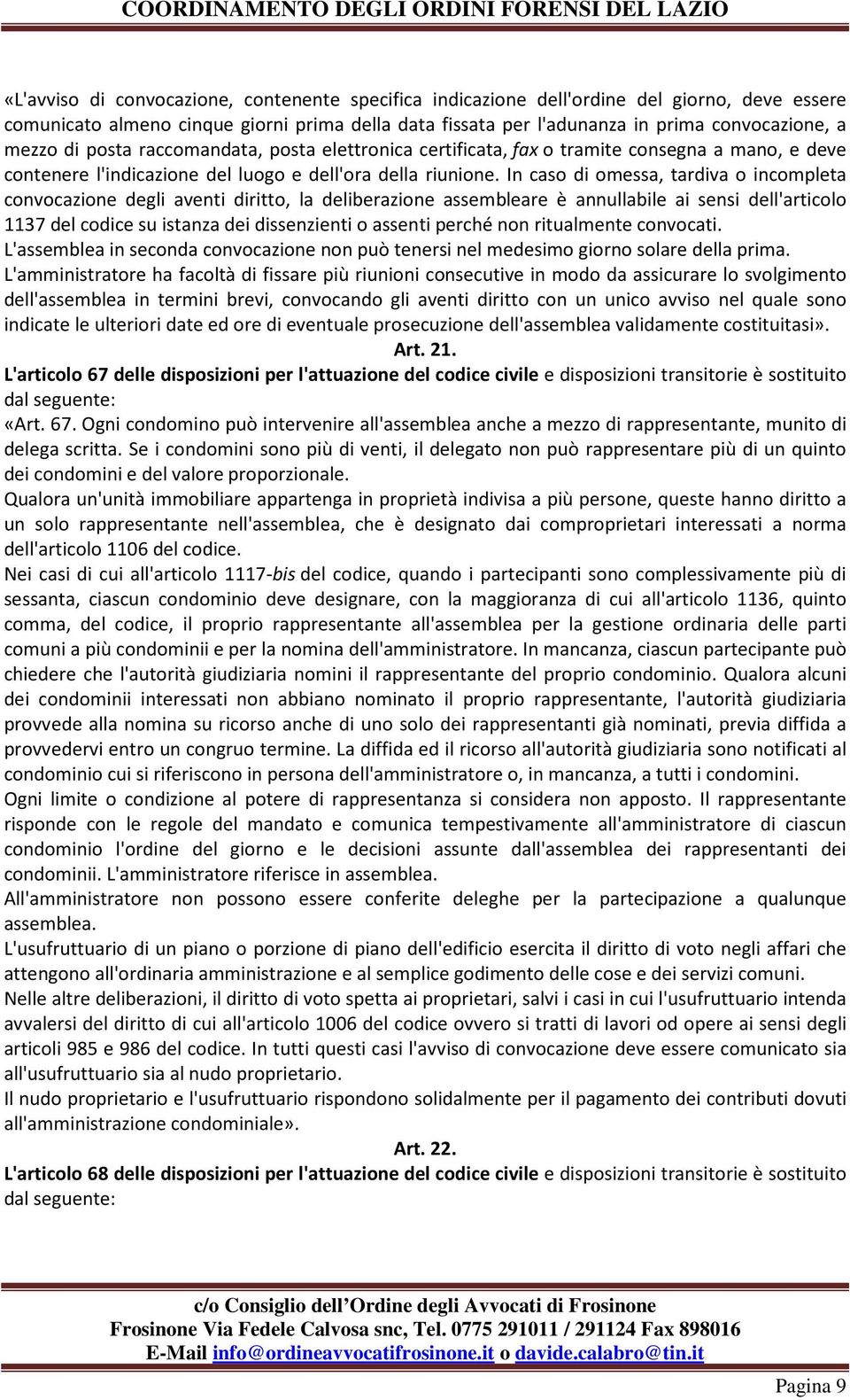 In caso di omessa, tardiva o incompleta convocazione degli aventi diritto, la deliberazione assembleare è annullabile ai sensi dell'articolo 1137 del codice su istanza dei dissenzienti o assenti