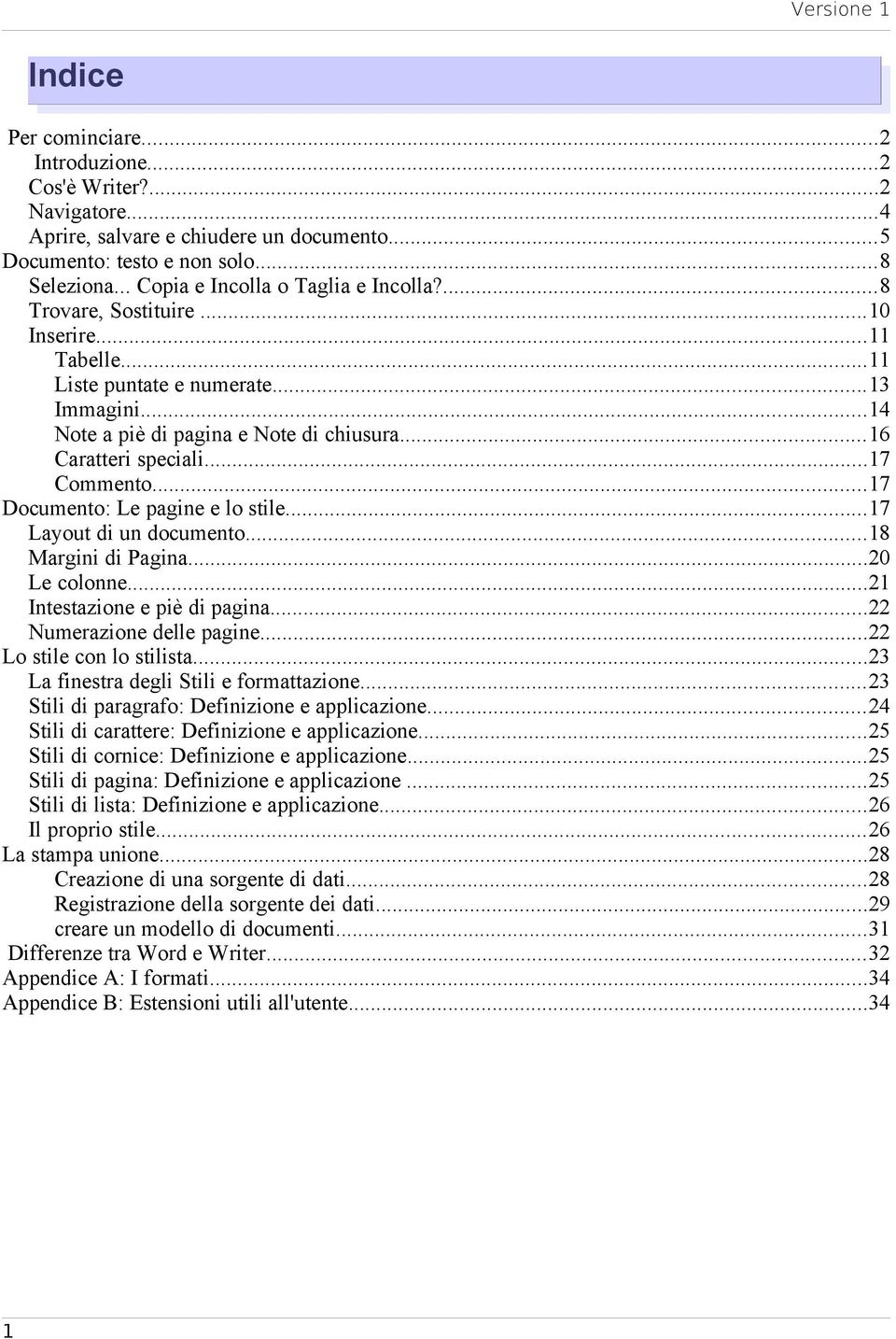 ..17 Documento: Le pagine e lo stile...17 Layout di un documento...18 Margini di Pagina...20 Le colonne...21 Intestazione e piè di pagina...22 Numerazione delle pagine...22 Lo stile con lo stilista.