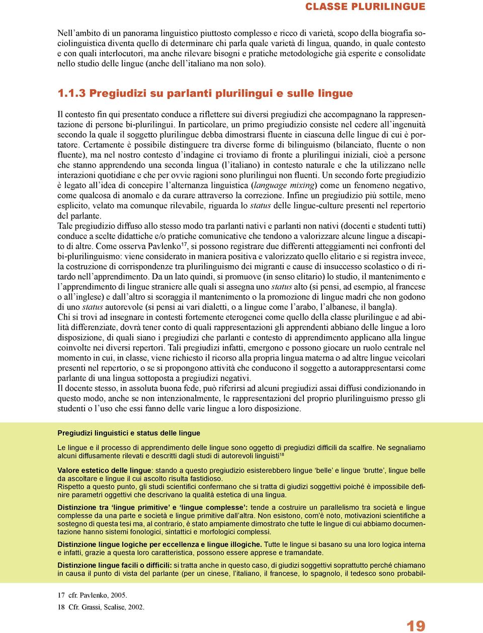 1.1.3 Pregiudizi su parlanti plurilingui e sulle lingue Il contesto fin qui presentato conduce a riflettere sui diversi pregiudizi che accompagnano la rappresentazione di persone bi-plurilingui.