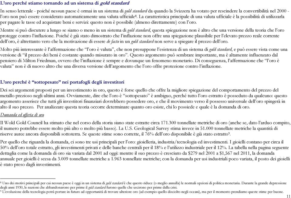 La caratteristica principale di una valuta ufficiale è la possibilità di utilizzarla per pagare le tasse ed acquistare beni e servizi: questo non è possibile (almeno direttamente) con l oro.