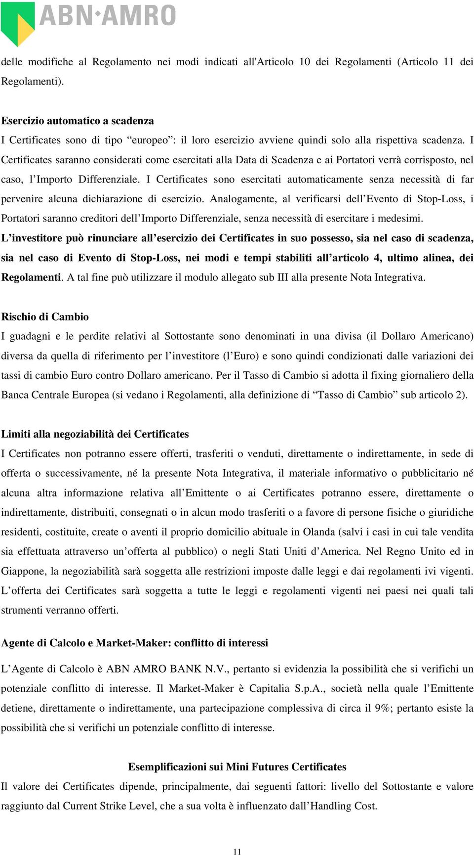 I Certificates saranno considerati come esercitati alla Data di Scadenza e ai Portatori verrà corrisposto, nel caso, l Importo Differenziale.