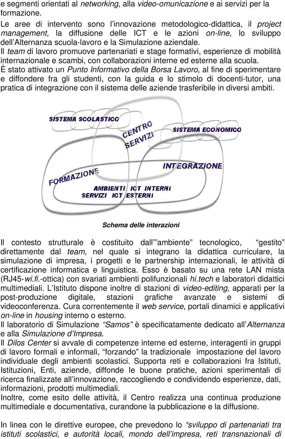 aziendale. Il team di lavoro promuove partenariati e stage formativi, esperienze di mobilità internazionale e scambi, con collaborazioni interne ed esterne alla scuola.