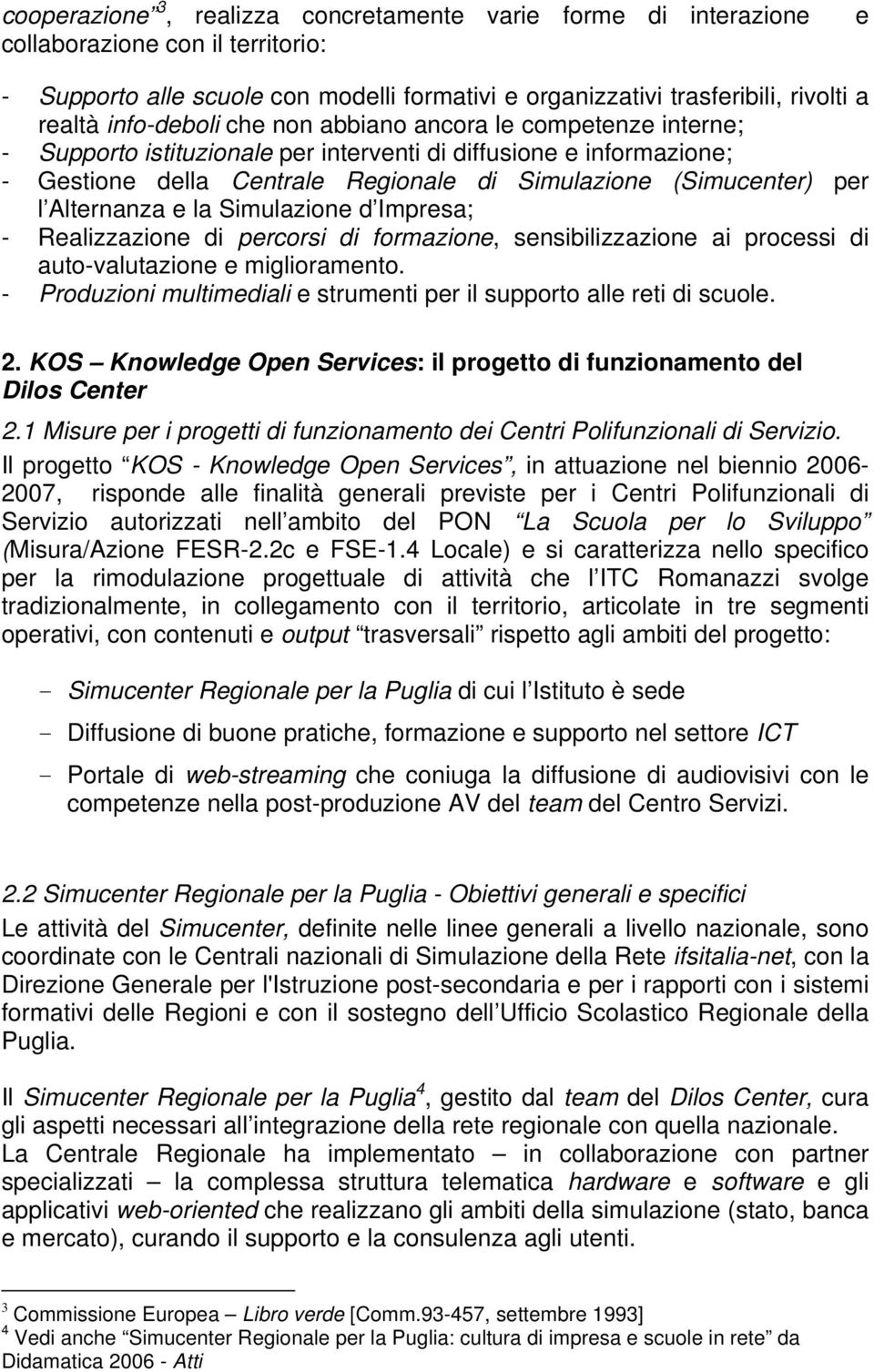 Alternanza e la Simulazione d Impresa; - Realizzazione di percorsi di formazione, sensibilizzazione ai processi di auto-valutazione e miglioramento.