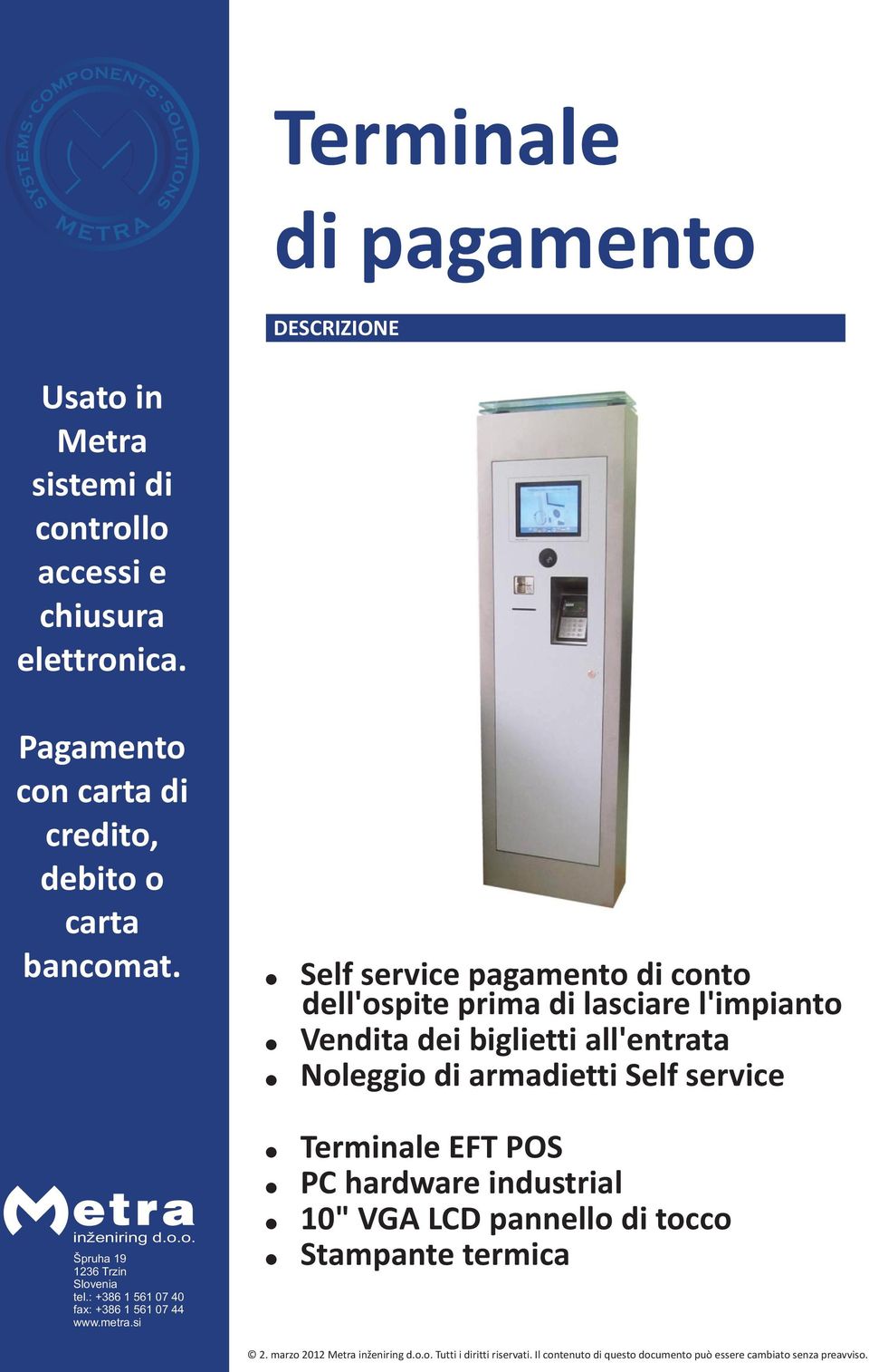 Self service pagamento di conto dell'ospite prima di lasciare l'impianto! Vendita dei biglietti all'entrata! Noleggio di armadietti Self service!