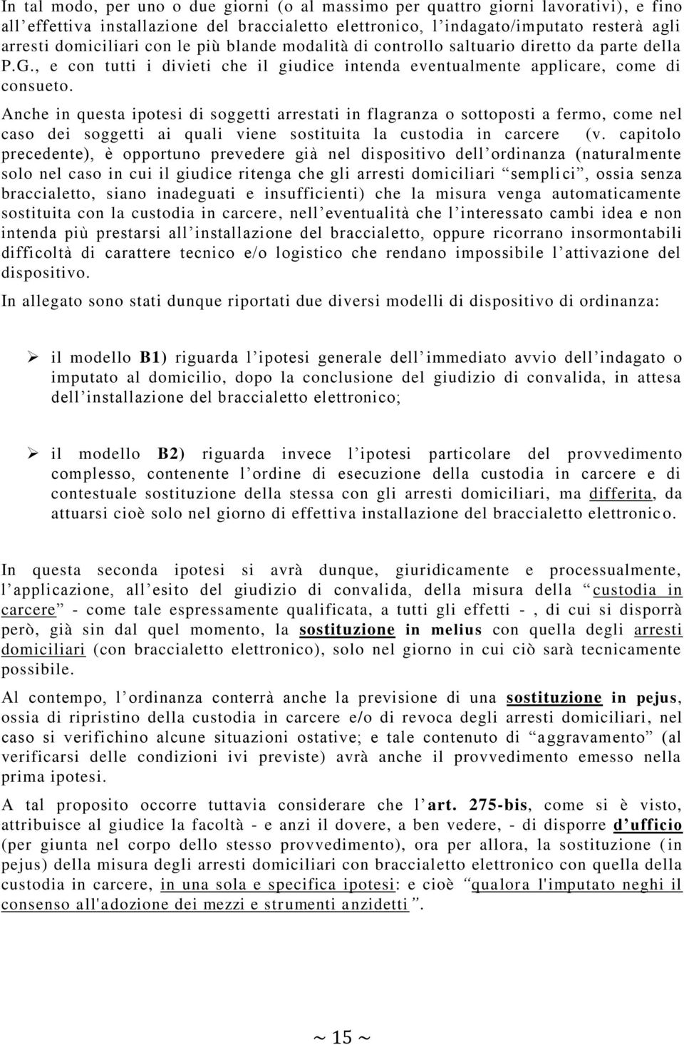 Anche in questa ipotesi di soggetti arrestati in flagranza o sottoposti a fermo, come nel caso dei soggetti ai quali viene sostituita la custodia in carcere (v.