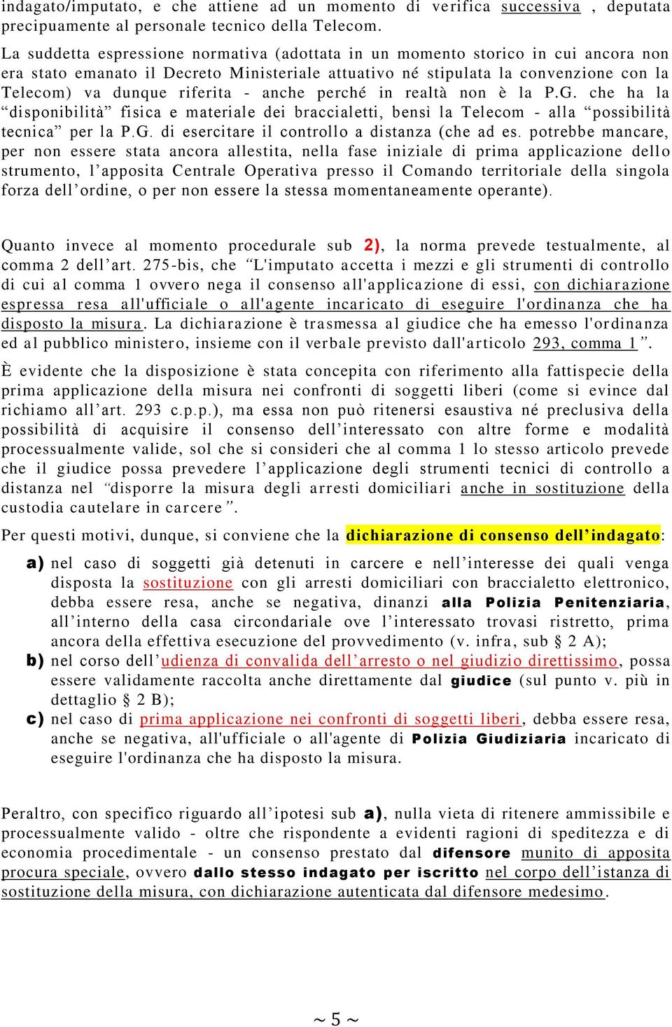 - anche perché in realtà non è la P.G. che ha la disponibilità fisica e materiale dei braccialetti, bensì la Telecom - alla possibilità tecnica per la P.G. di esercitare il controllo a distanza (che ad es.