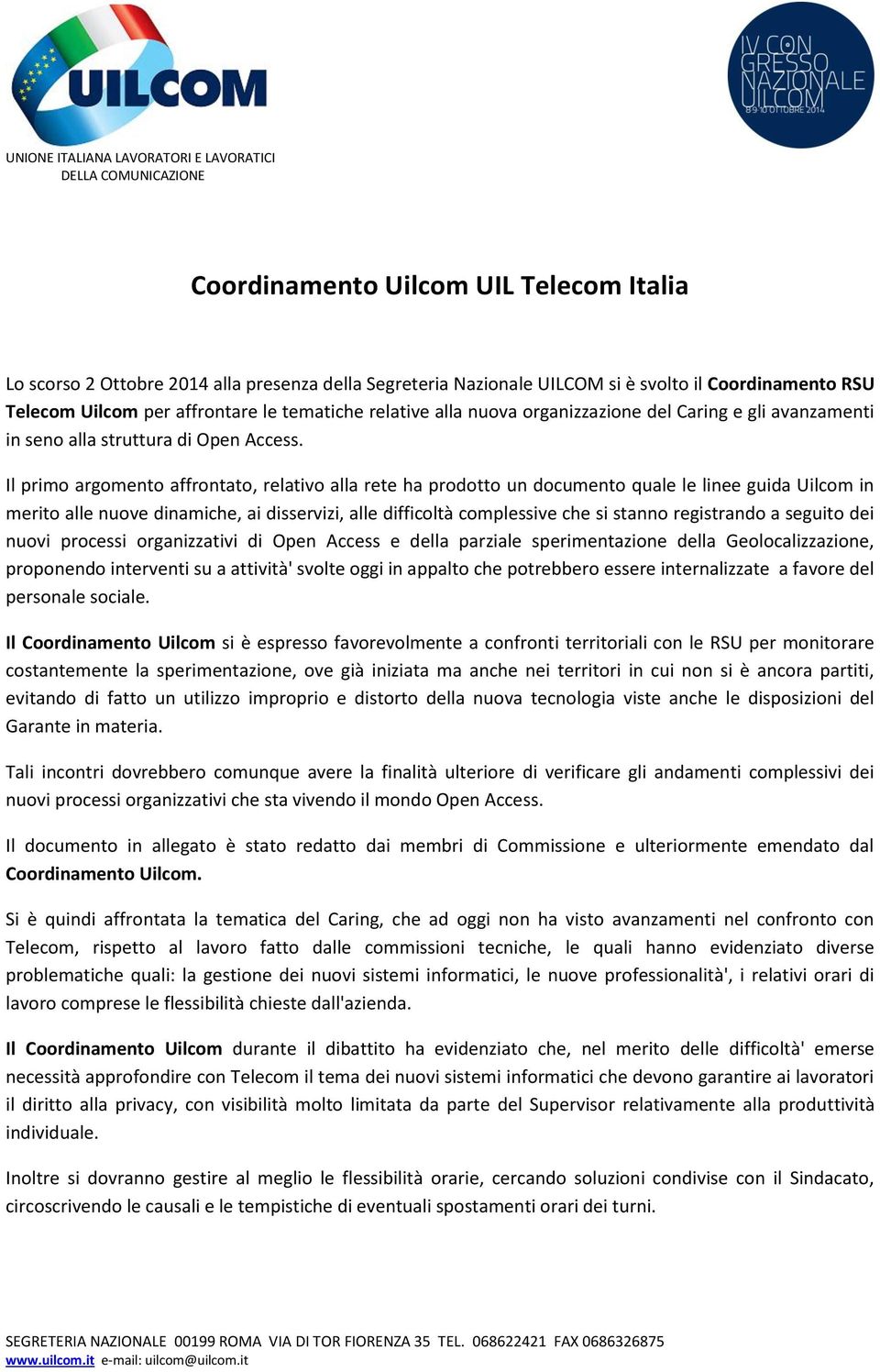 Il primo argomento affrontato, relativo alla rete ha prodotto un documento quale le linee guida Uilcom in merito alle nuove dinamiche, ai disservizi, alle difficoltà complessive che si stanno