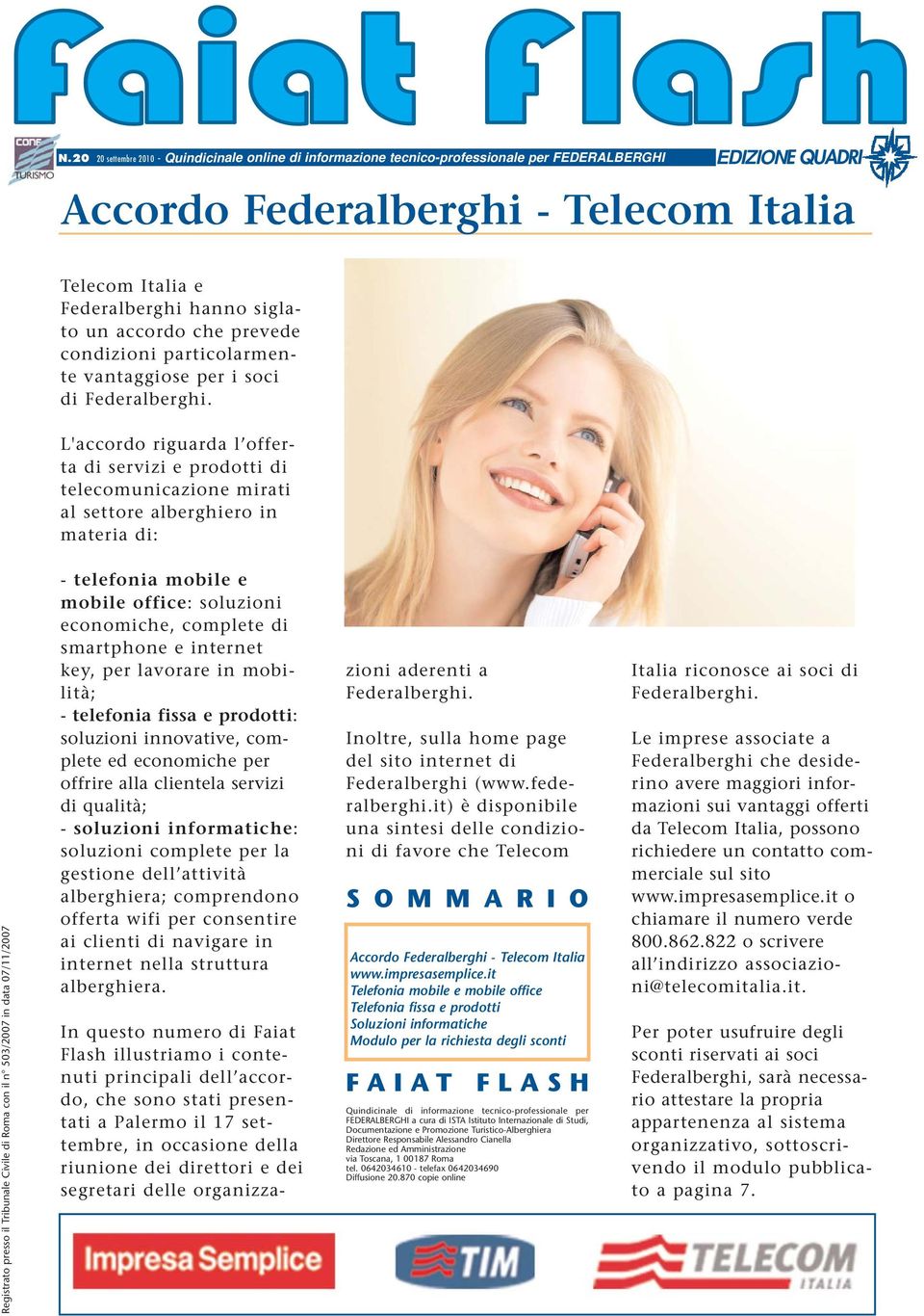 L'accordo riguarda l offerta di servizi e prodotti di telecomunicazione mirati al settore alberghiero in materia di: Registrato presso il Tribunale Civile di Roma con il n 503/2007 in data 07/11/2007