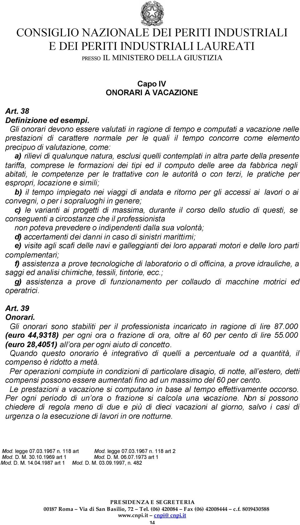 rilievi di qualunque natura, esclusi quelli contemplati in altra parte della presente tariffa, comprese le formazioni dei tipi ed il computo delle aree da fabbrica negli abitati, le competenze per le