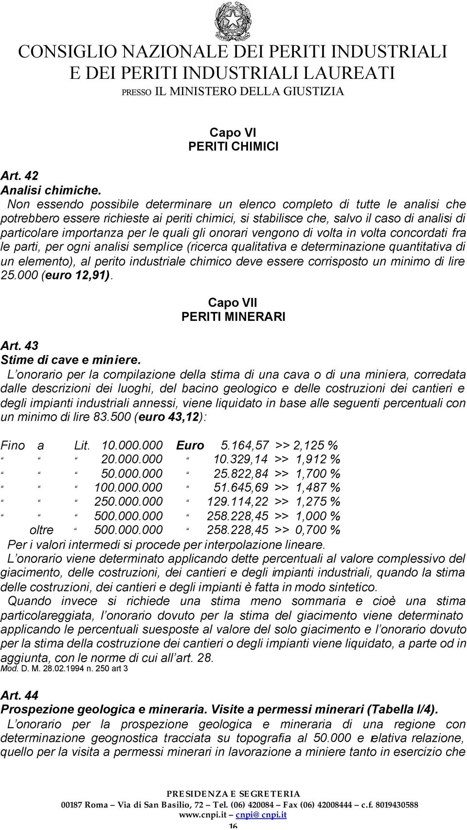 le quali gli onorari vengono di volta in volta concordati fra le parti, per ogni analisi semplice (ricerca qualitativa e determinazione quantitativa di un elemento), al perito industriale chimico